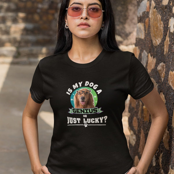Is My Dog A Genius Or Just Lucky? Funny Dog Lover T-Shirt